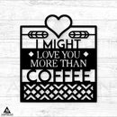I Might Love You More Than Coffee