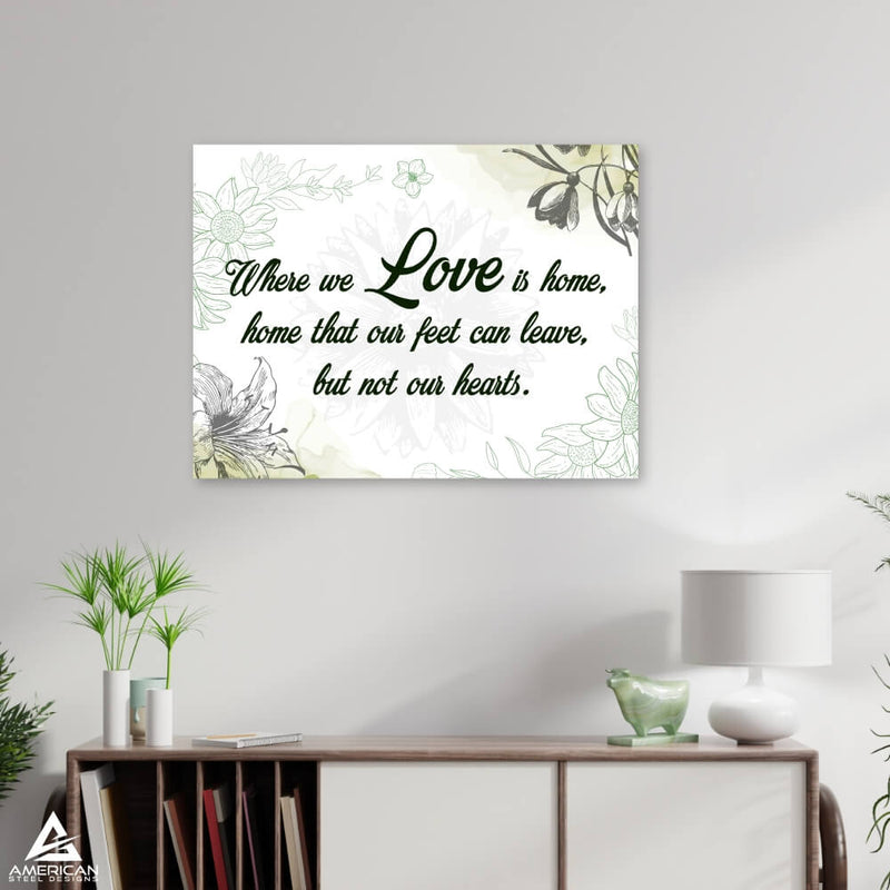 Where We Love Is Home Steel Print