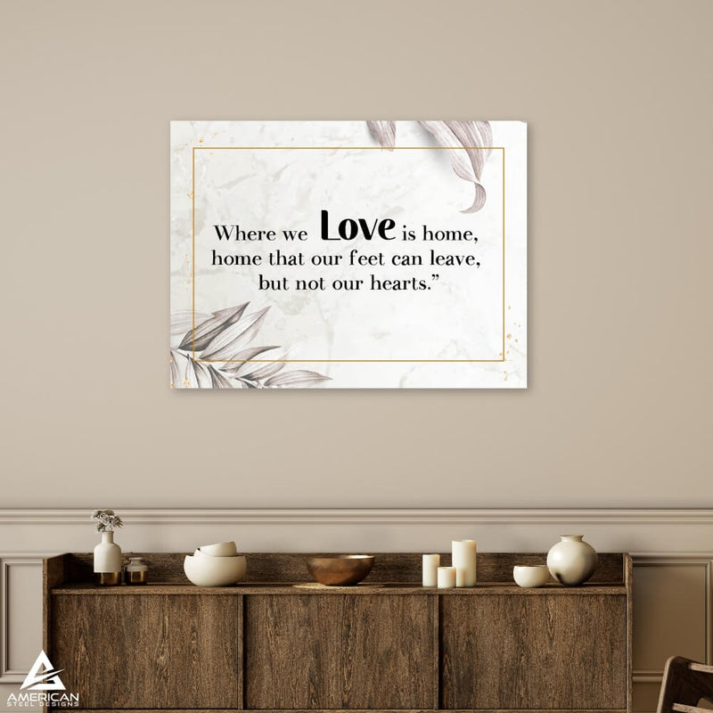 Where We Love Is Home Steel Print